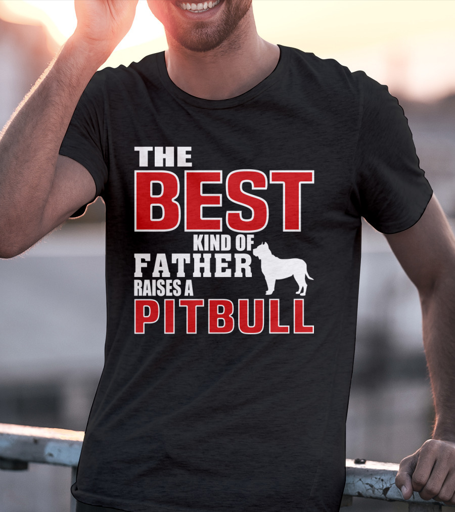 The Best Kind Of Father Raises A Pitbull T-Shirt