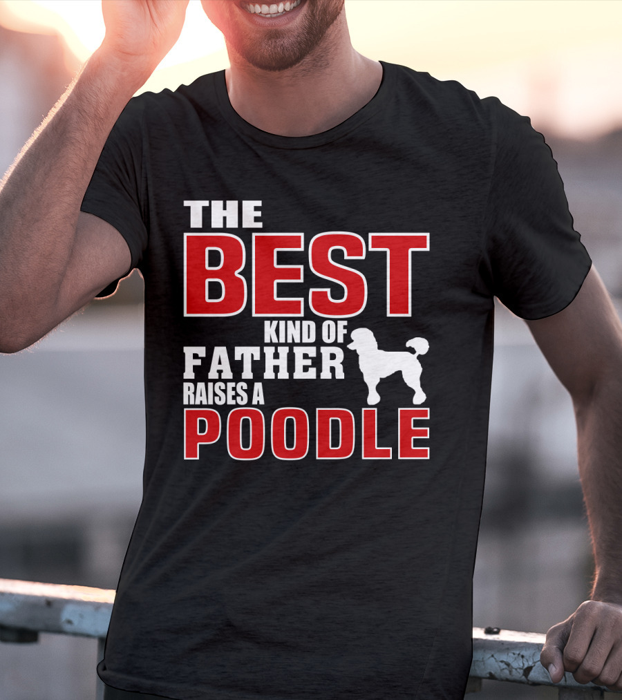 The Best Kind Of Father Raises A Poodle T-Shirt
