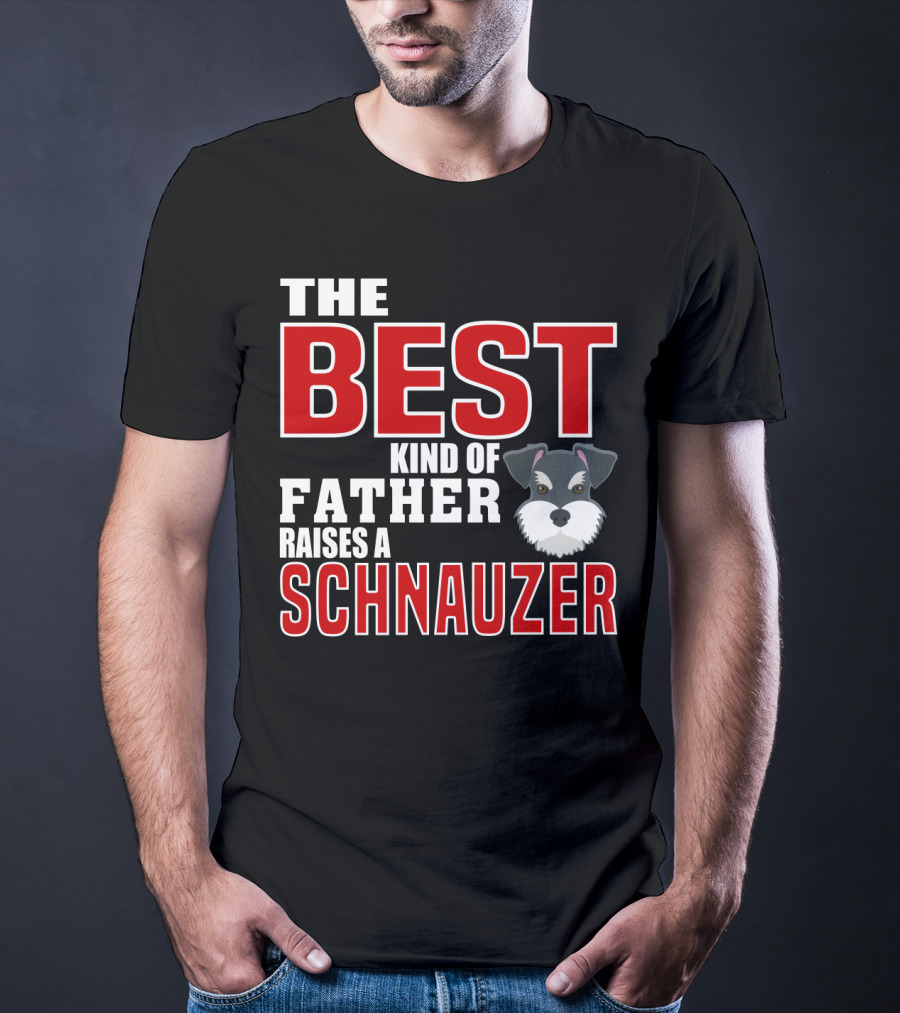 The Best Kind Of Father Raises A Schnauzer T-Shirt