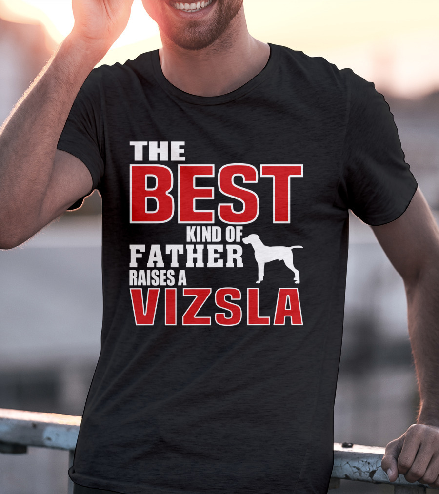 The Best Kind Of Father Raises A Vizsla T-Shirt