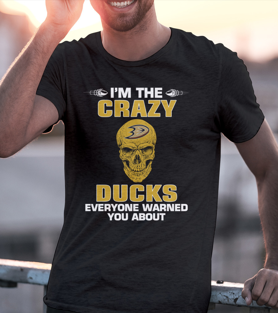 I'm The Crazy Ducks Everyone Warned You About Anaheim Ducks T-Shirt