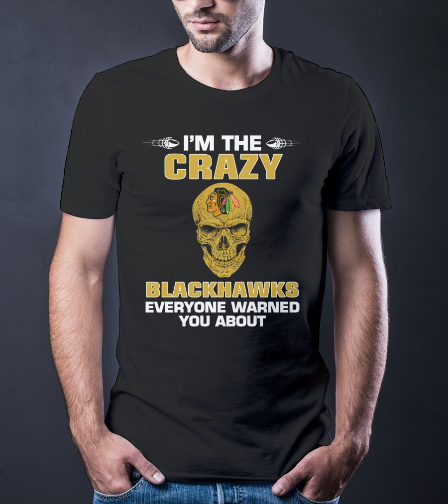 I'm The Crazy Blackhawks Everyone Warned You About T-Shirt