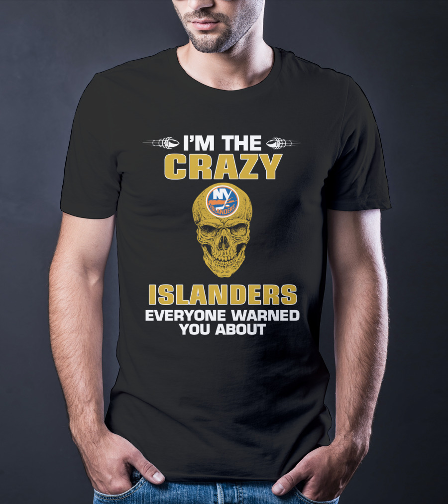 I'm The Crazy New York Islanders Everyone Warned You About T-Shirt