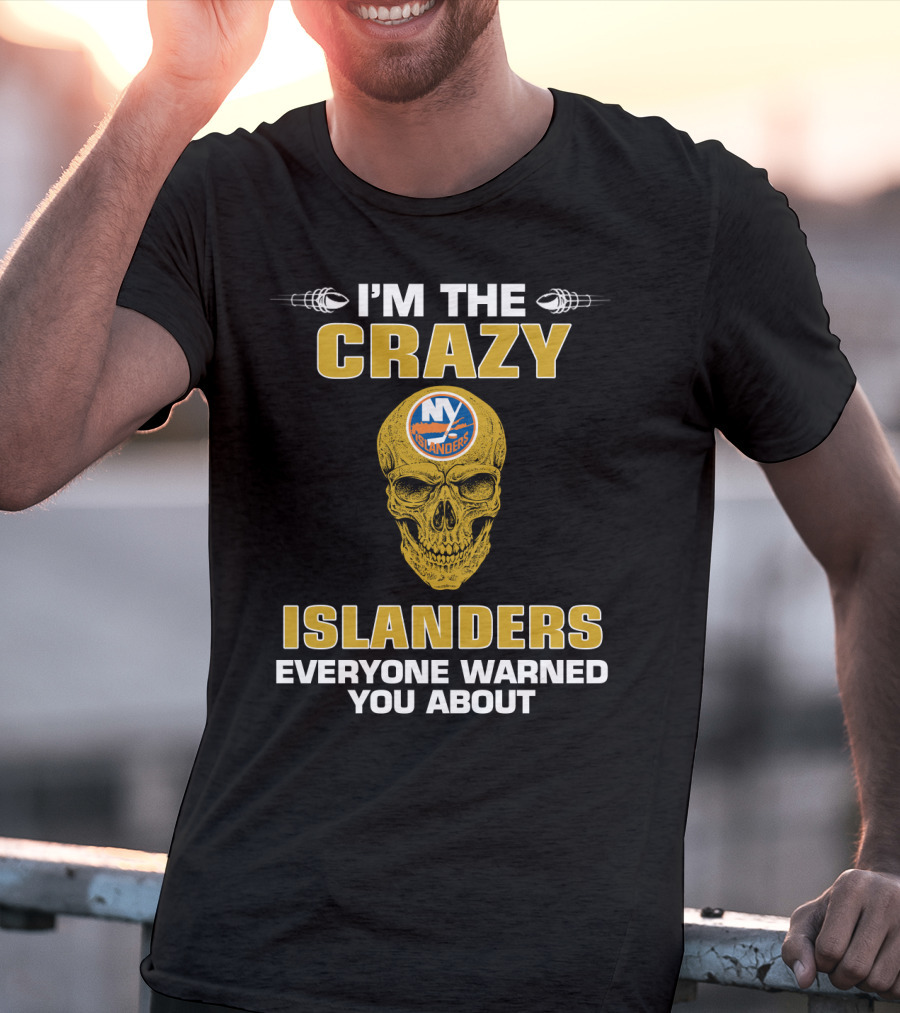 I'm The Crazy New York Islanders Everyone Warned You About T-Shirt