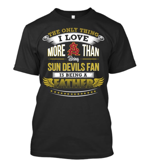 The Only Thing I Love More Than Being Arizona State Sun Devils Fan Is Being A Father T-Shirt