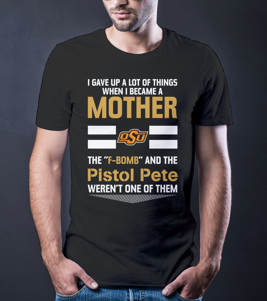 I Gave Up A Lot Of Things When I Became A Mother OSU Football F-Bomb Pistol Pete T-Shirt