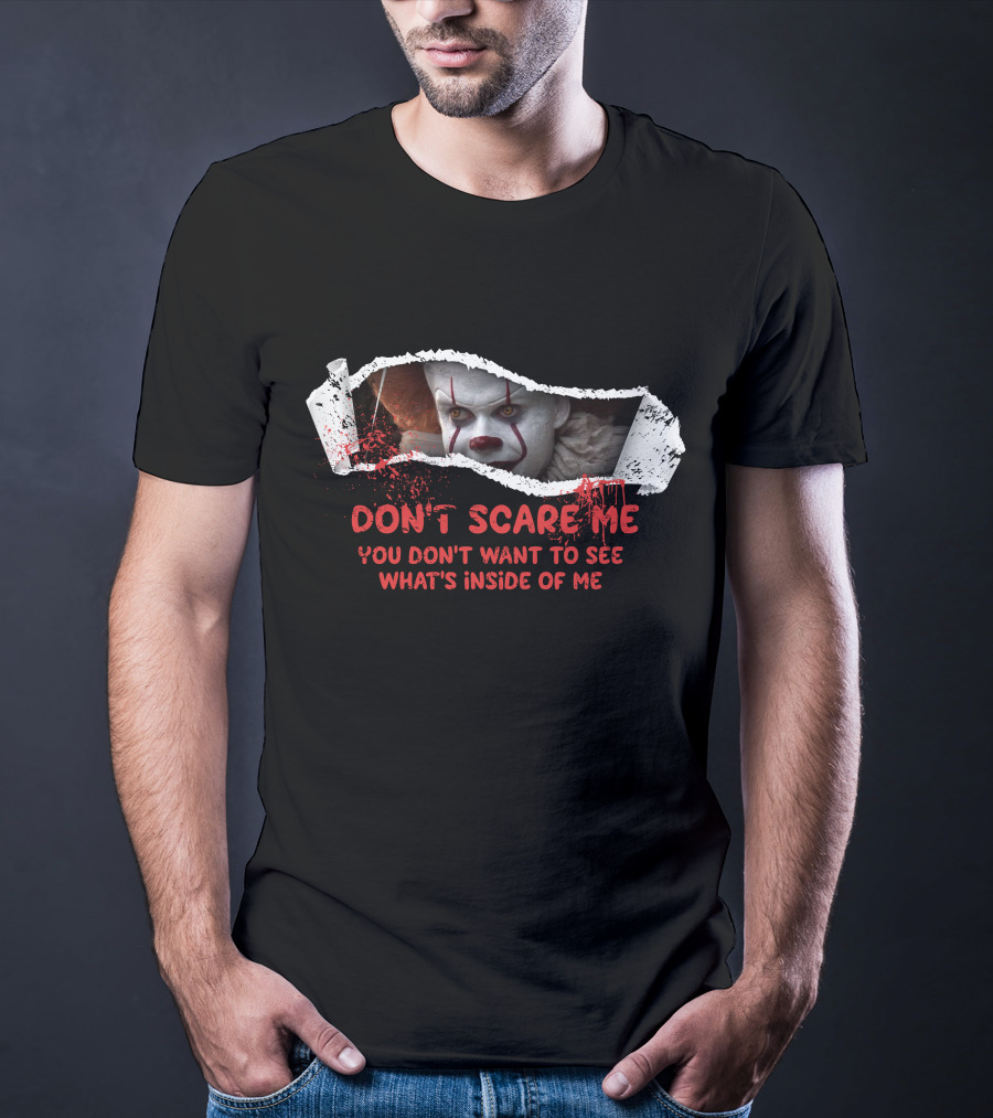 Don't Scare Me You Don't Want To See What's Inside Of Me T-Shirt