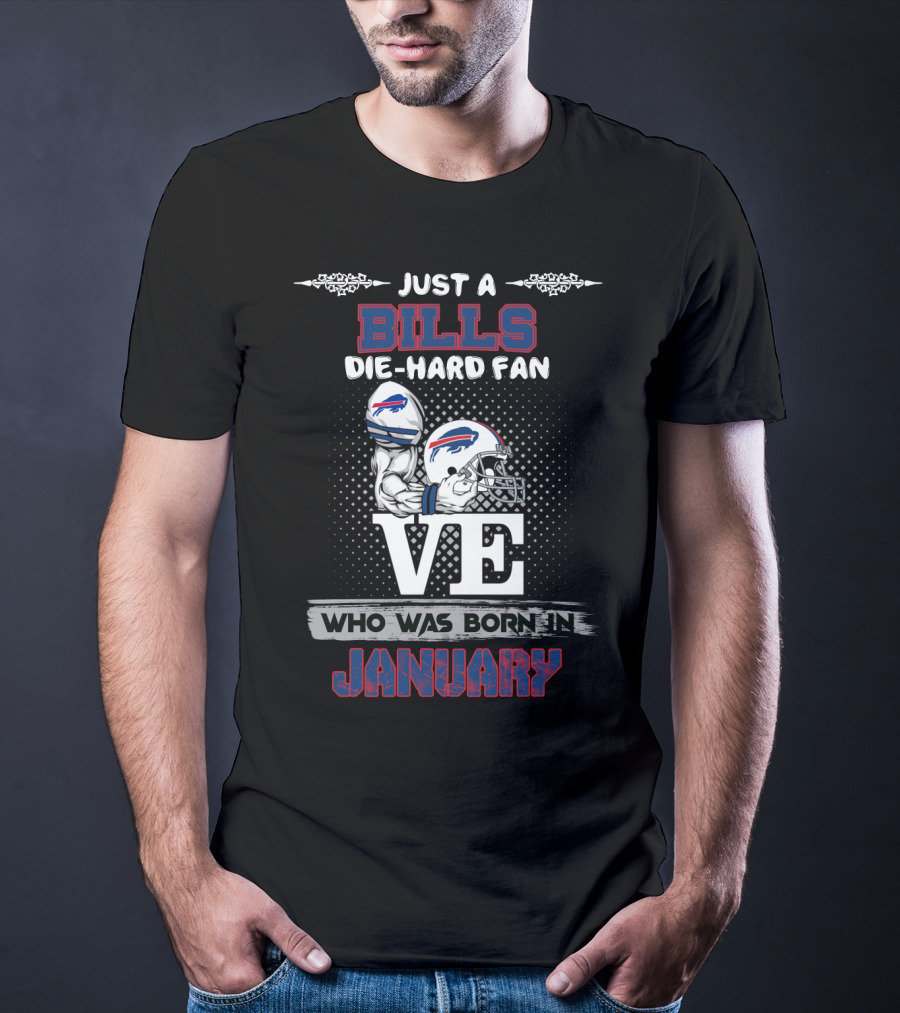 Just A Bills Die-Hard Fan Who Was Born In January Ve T-Shirt