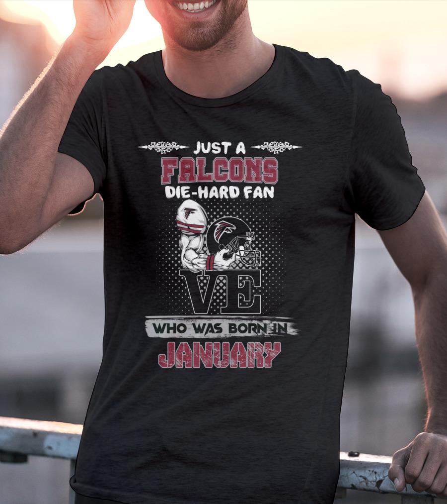 Just A Falcons Die-Hard Fan Who Was Born IN January T-Shirt