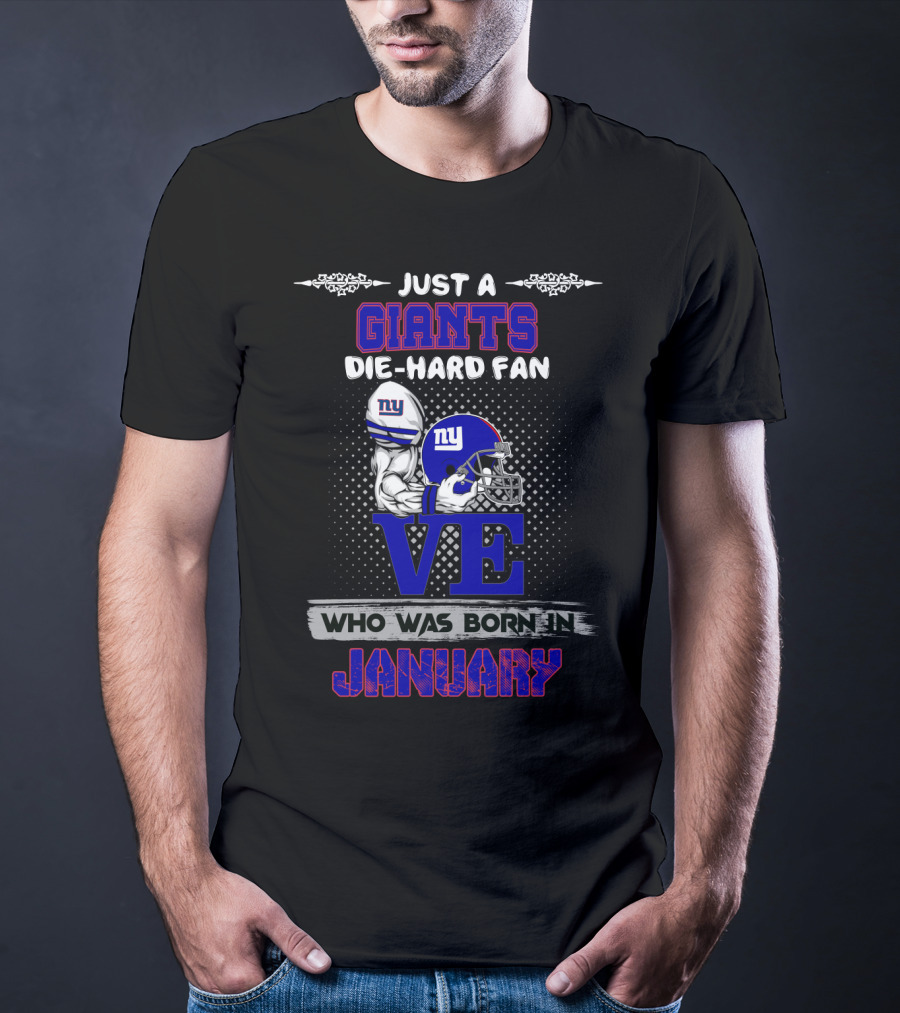 Just A Giants Die-Hard Fan Who Was Born IN January T-Shirt