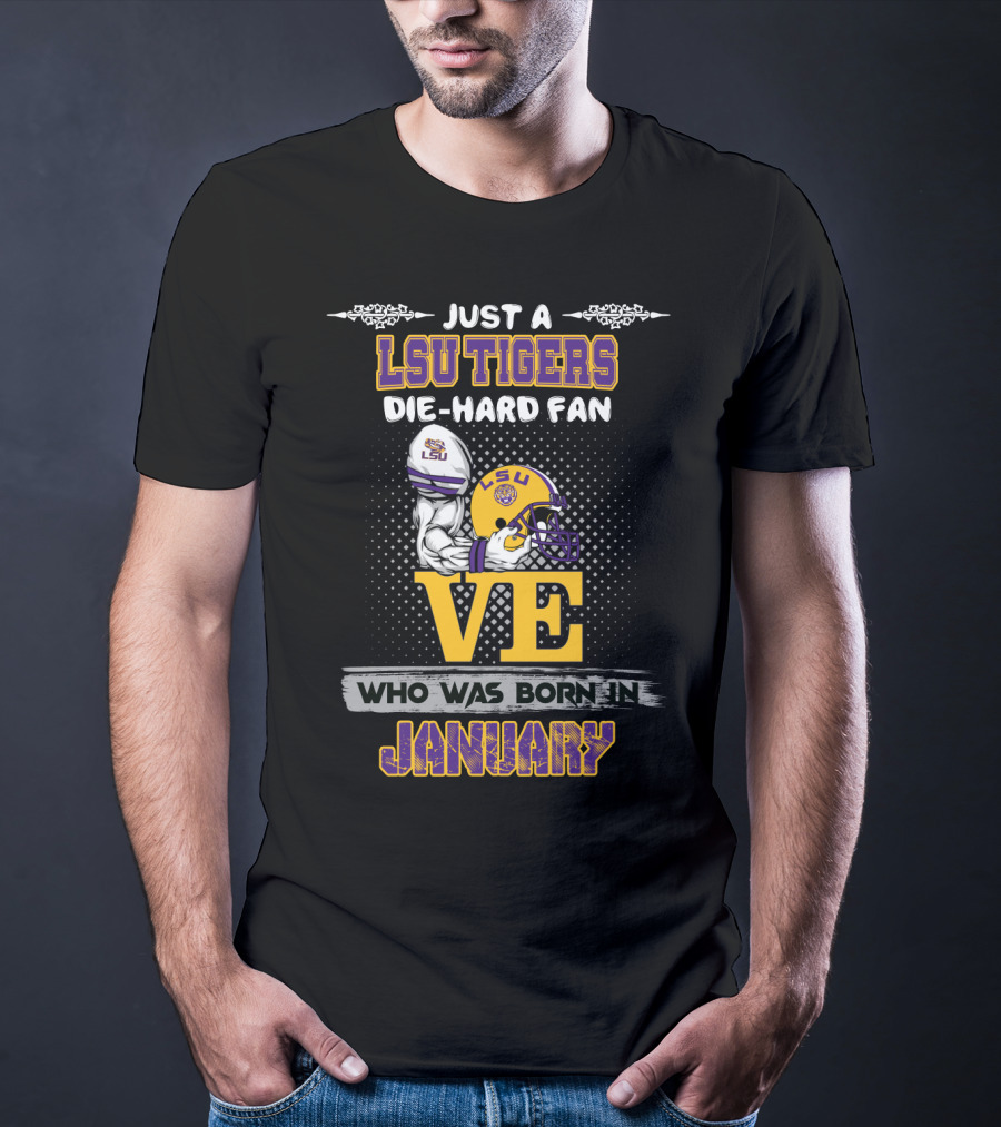 Just A Lsu Tigers Die-Hard Fan Who Was Born IN January T-Shirt