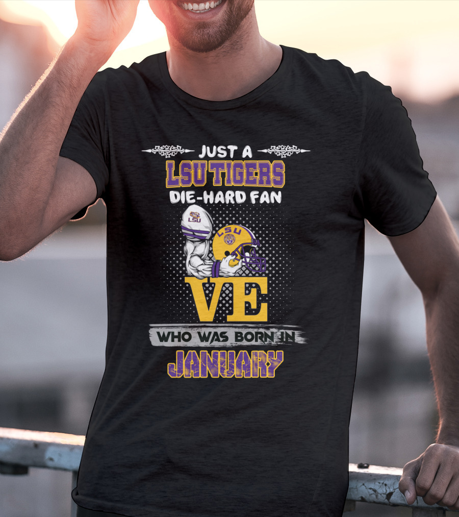 Just A Lsu Tigers Die-Hard Fan Who Was Born IN January T-Shirt