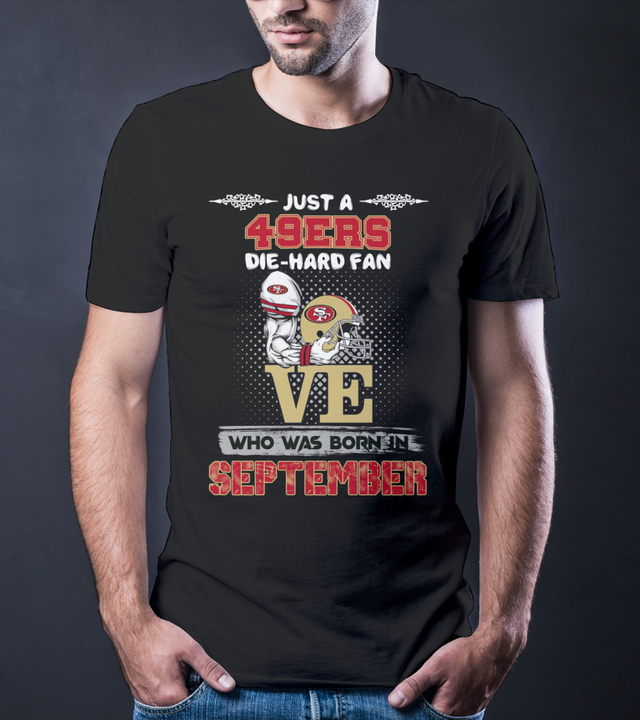 Just A 49ers Die-Hard Fan Who Was Born In September T-Shirt