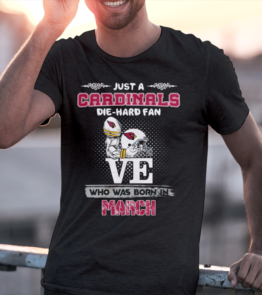 Just A Cardinals Die-Hard Fan Who Was Born In March T-Shirt