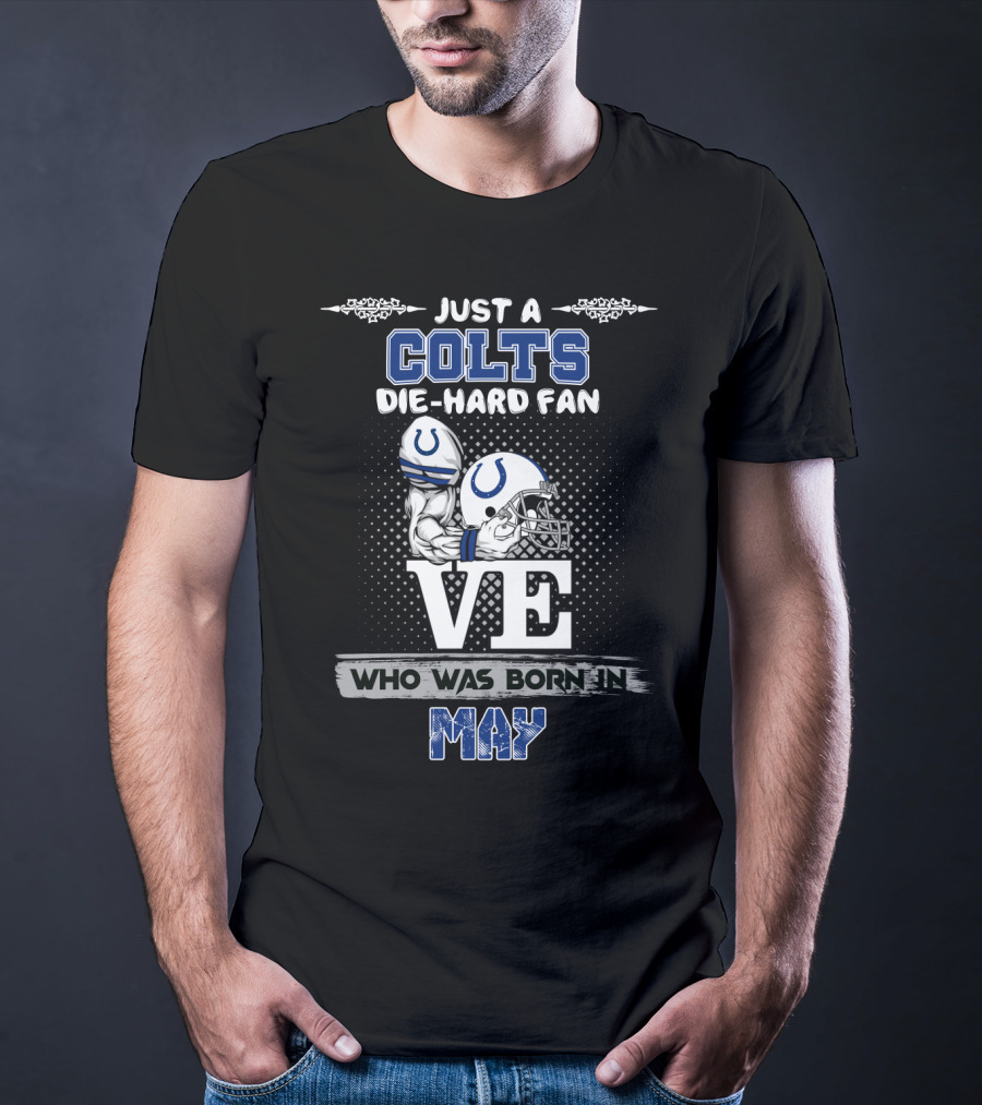 Just A Colts Die-Hard Fan Who Was Born In May T-Shirt