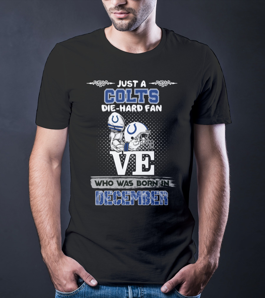 Just A Colts Die-Hard Fan Who Was Born In December T-Shirt