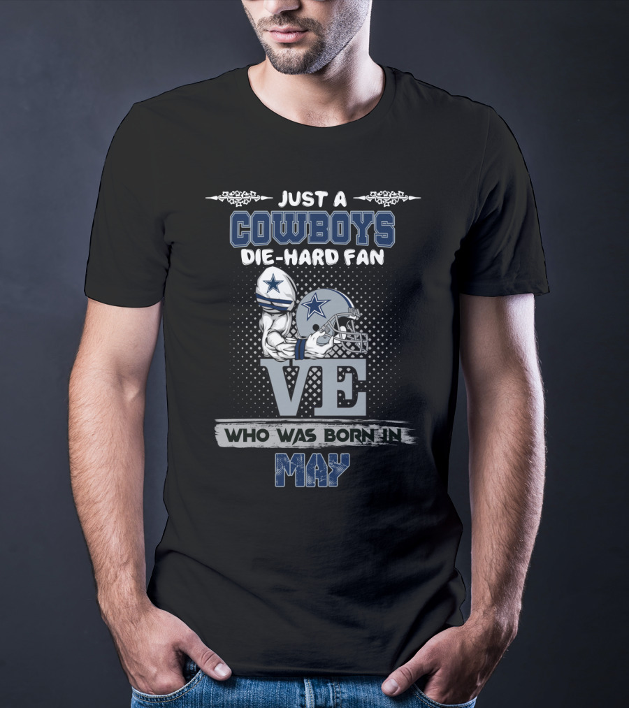Just A Cowboys Die-Hard Fan Love Who Was Born In May T-Shirt