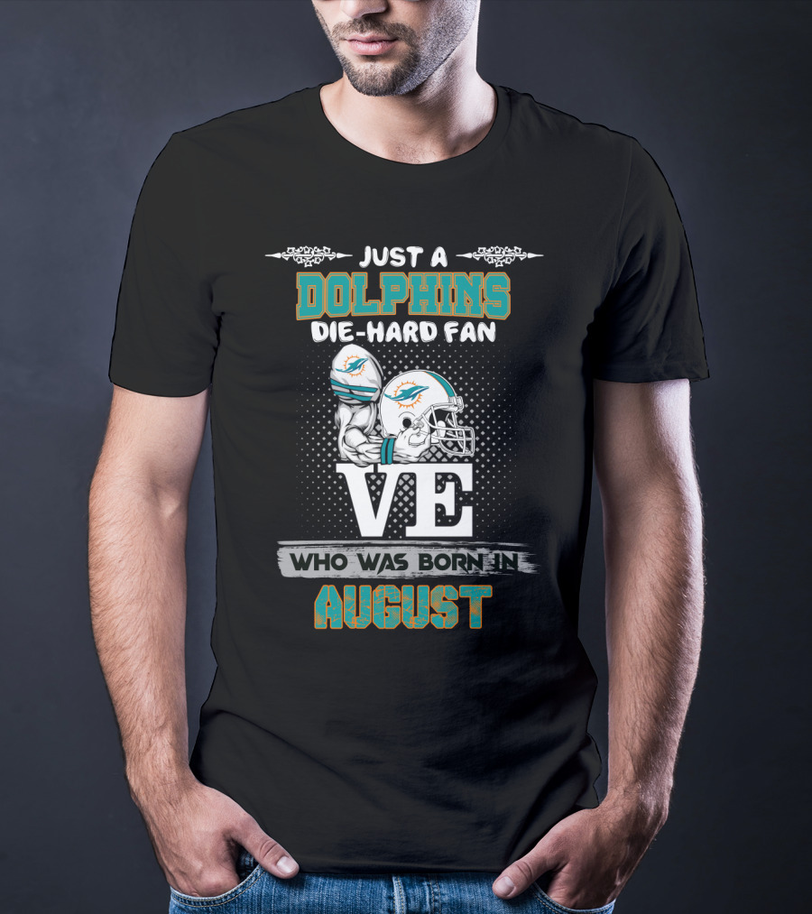 Just A Dolphins Die-Hard Fan Who Was Born In August T-Shirt