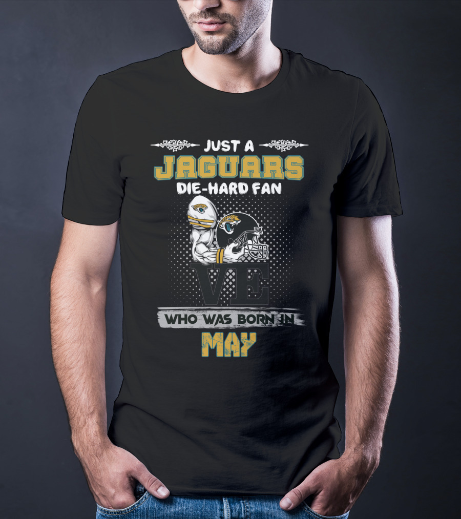 Just A Jaguars Die-Hard Fan Who Was Born In May T-Shirt