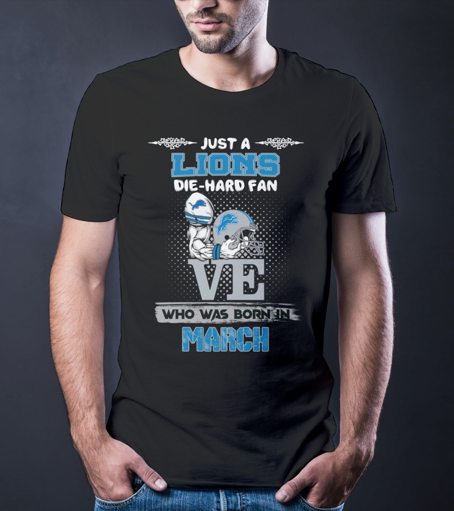 Just A Lions Die-Hard Fan Who Was Born In March T-Shirt