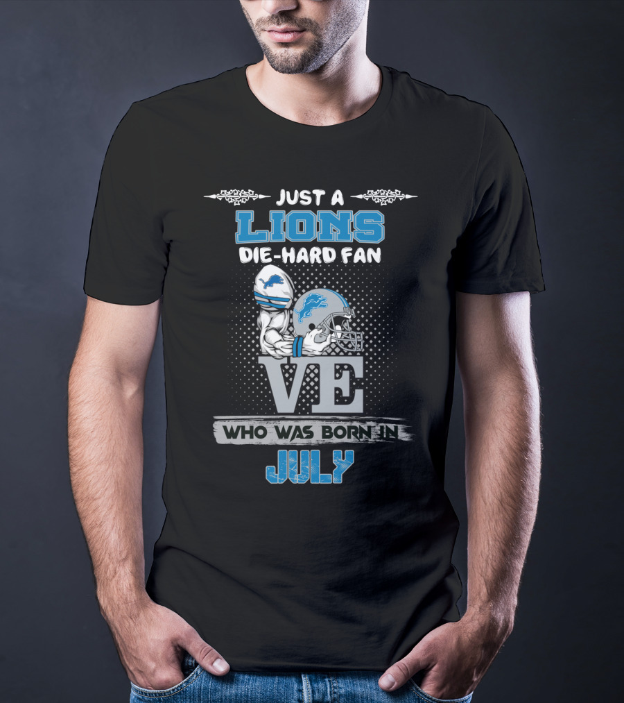 Just A Lions Die-Hard Fan Who Was Born In July T-Shirt