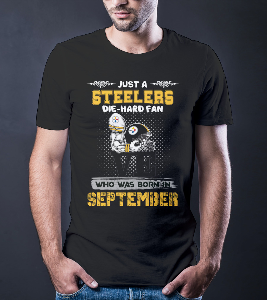 Just A Steelers Die-Hard Fan Who Was Born In September T-Shirt