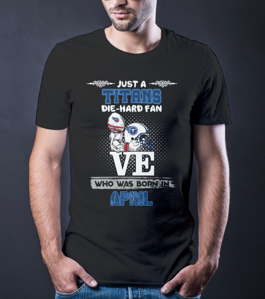Just A Titans Die-Hard Fan Born In April T-Shirt