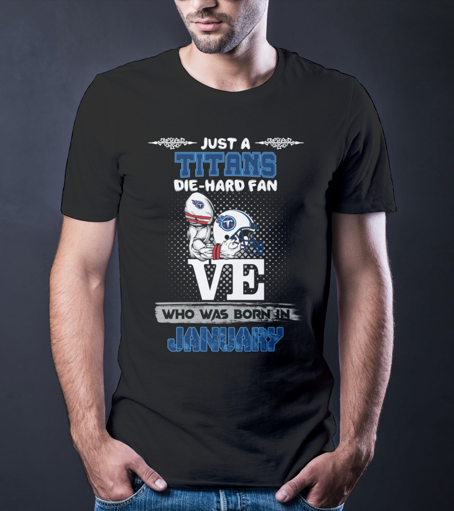 Just A Titans Die-Hard Fan Who Was Born In January T-Shirt