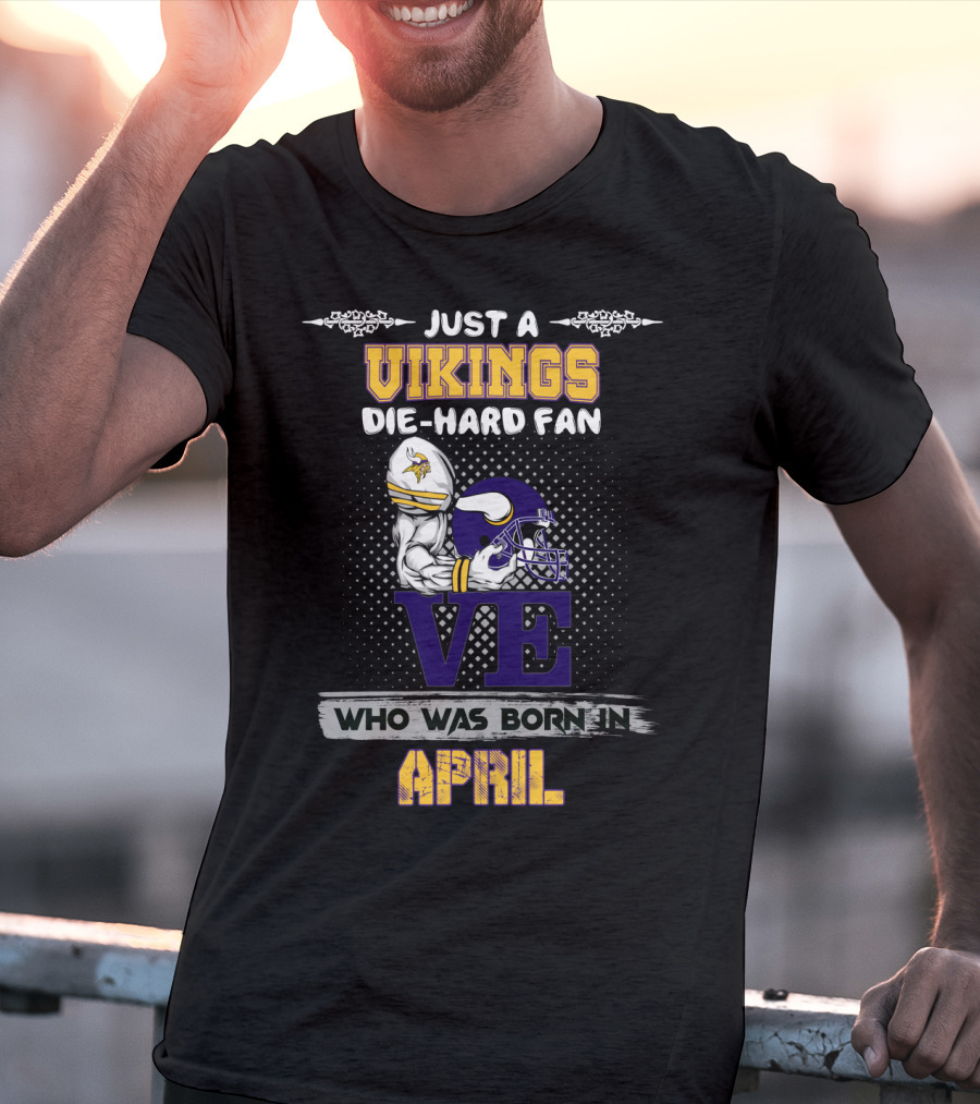 Just A Vikings Die-Hard Fan Who Was Born IN April T-Shirt