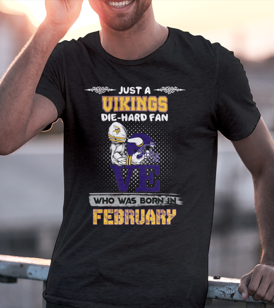 Just A Vikings Die-Hard Fan Who Was Born IN February T-Shirt