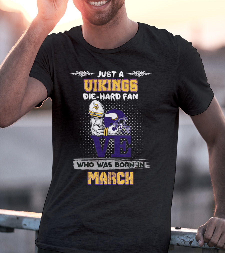 Just A Vikings Die-Hard Fan Who Was Born In March T-Shirt
