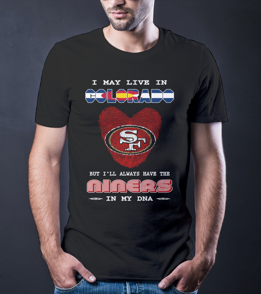 I May Live In Colorado But I'll Always Have The 49ers In My Dna T-Shirt