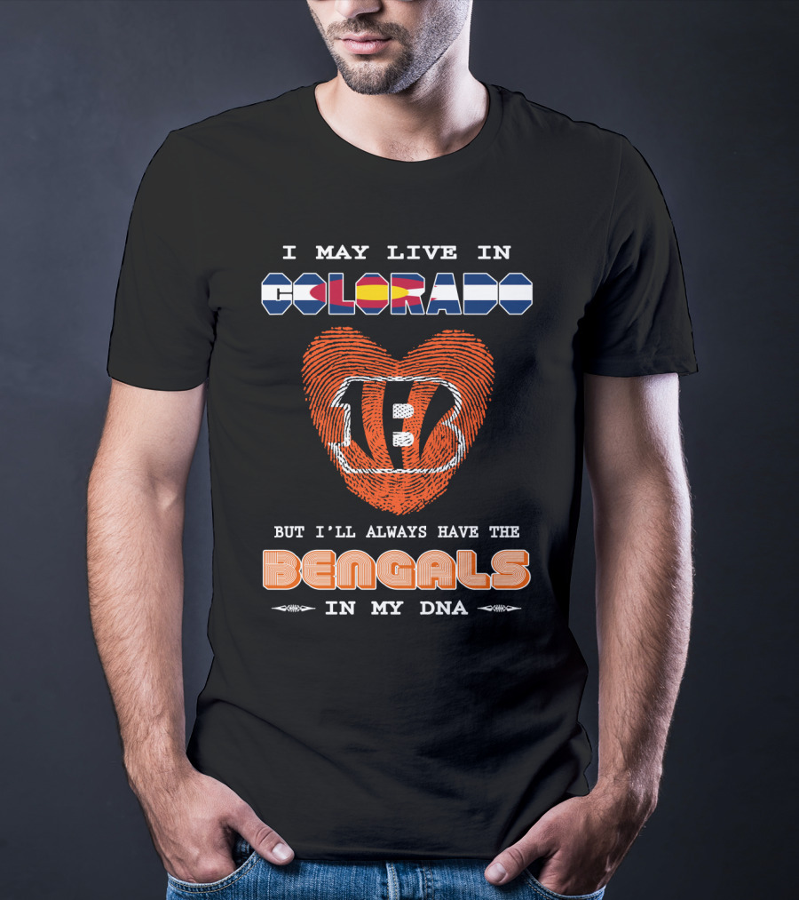 I May Live In Colorado But I'll Always Have The Bengals In My Dna T-Shirt