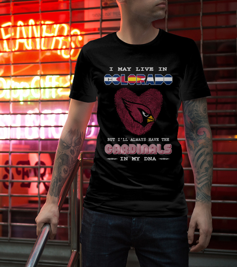 I May Live In Colorado But I'll Always Have The Cardinals In My Dna T-Shirt