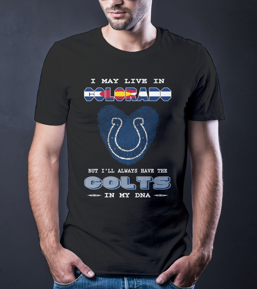 I May Live In Colorado But I'll Always Have The Colts In My DNA T-Shirt