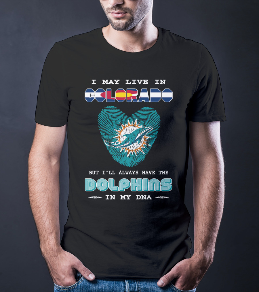 I May Live In Colorado Dolphins In My Dna T-Shirt