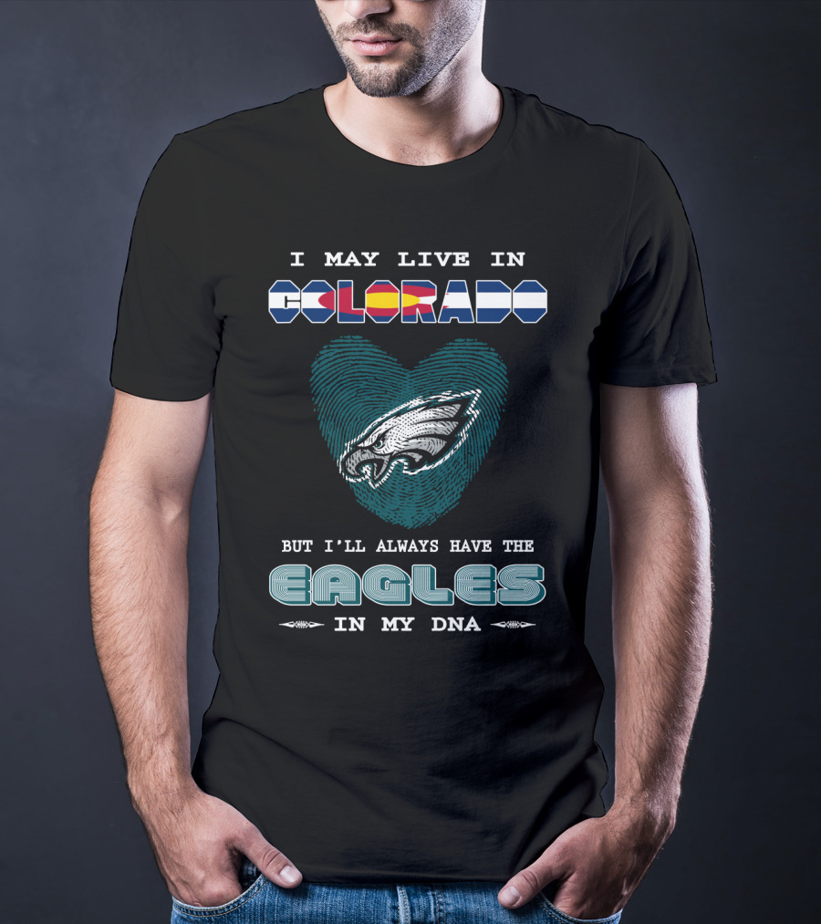 I May Live In Colorado But I'll Always Have The Eagles In My Dna T-Shirt