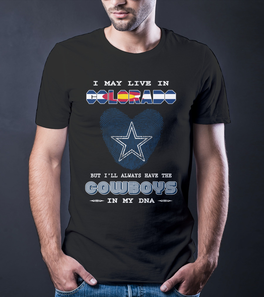 I May Live In Colorado But I'll Always Have The Cowboys In My Dna T-Shirt