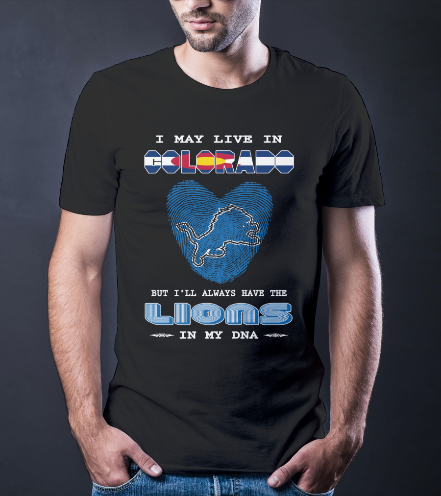 I May Live In Colorado But I’ll Always Have The Lions In My DNA T-Shirt