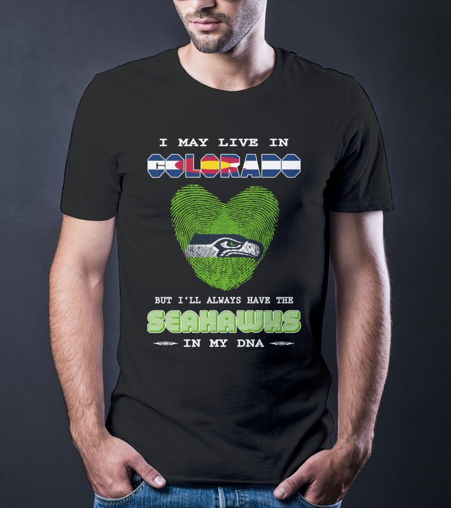 I May Live In Colorado Always Have The Seahawks In My Dna T-Shirt