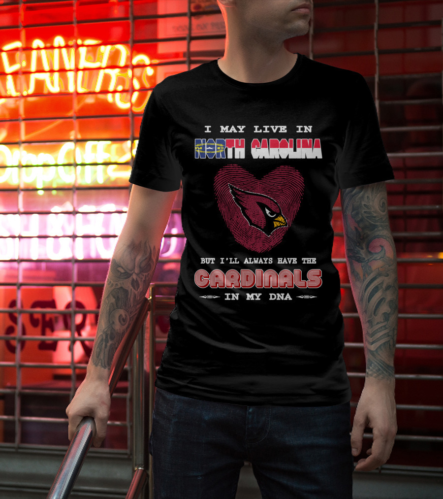 I May Live In North Carolina With Cardinals In My Dna T-Shirt