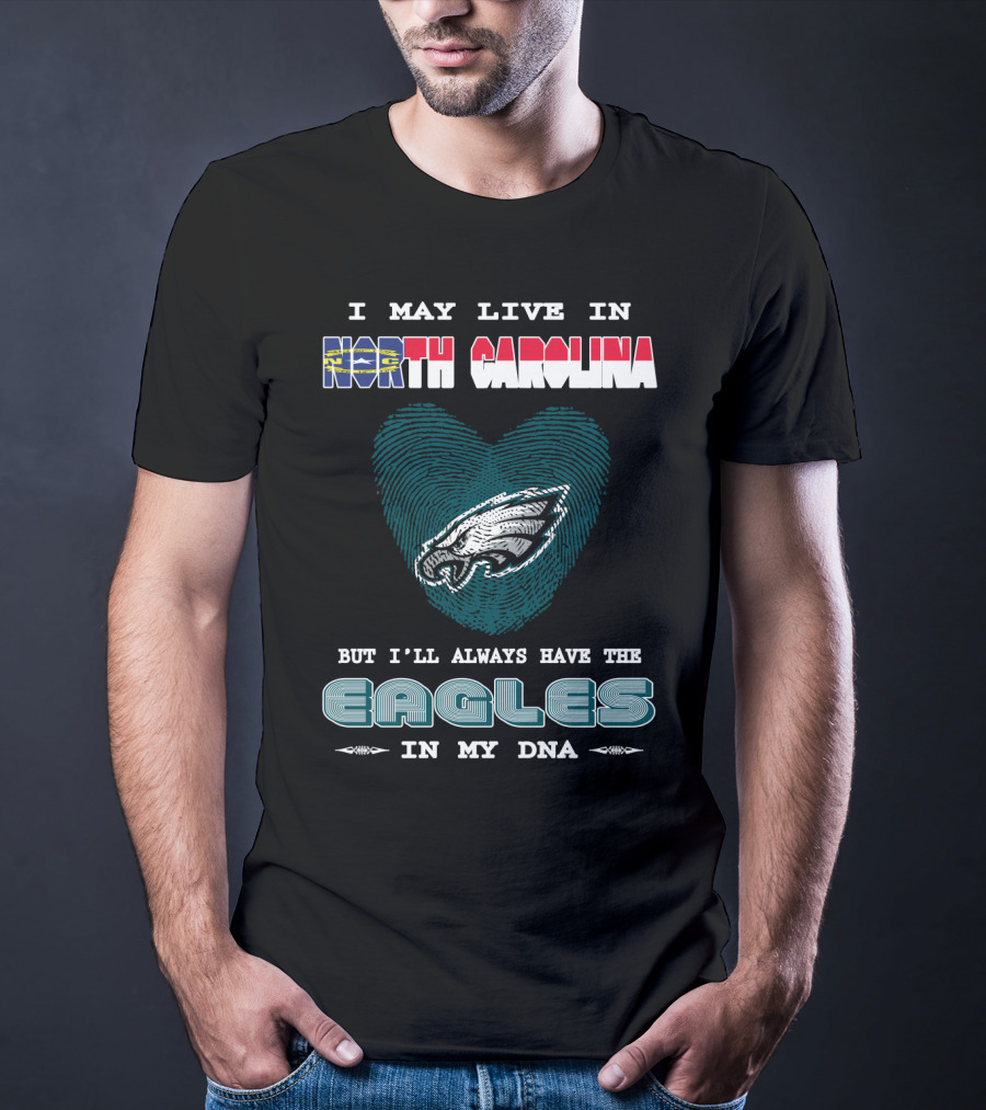 I May Live In North Carolina But I'll Always Have The Eagles In My DNA T-Shirt