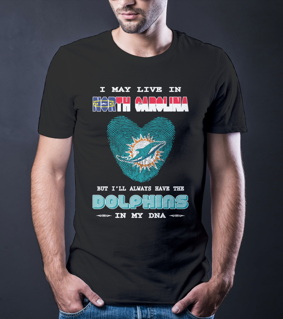 I May Live In North Carolina Dolphins In My DNA T-Shirt