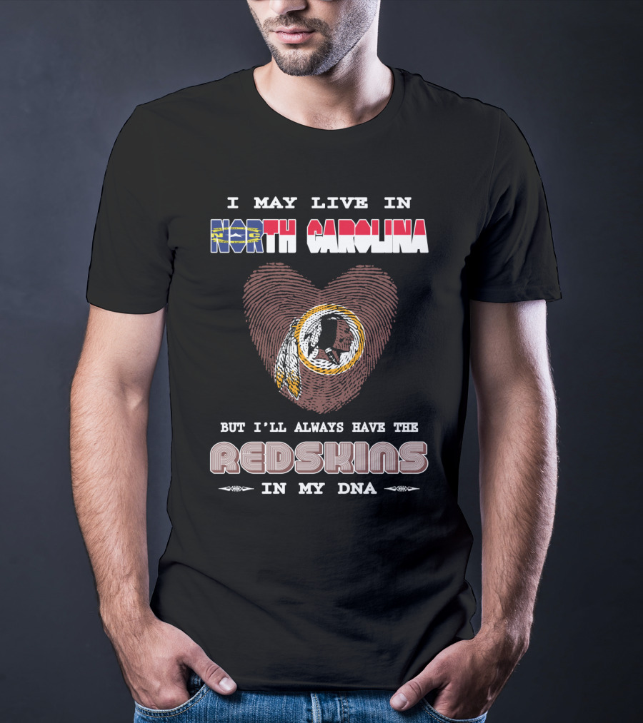 I May Live In North Carolina But I'll Always Have The Redskins In My Dna T-Shirt