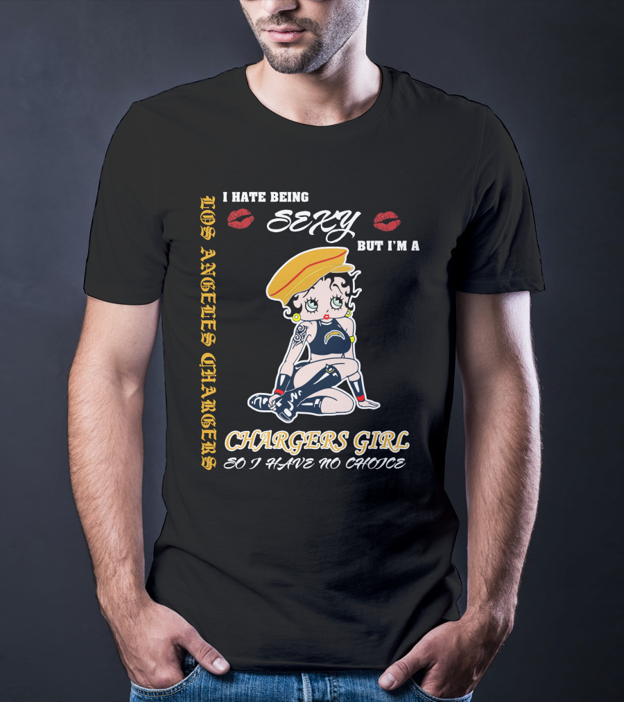 Los Angeles Chargers Girl I Hate Being Sexy But I'm A Chargers Girl So I Have No Choice T-Shirt
