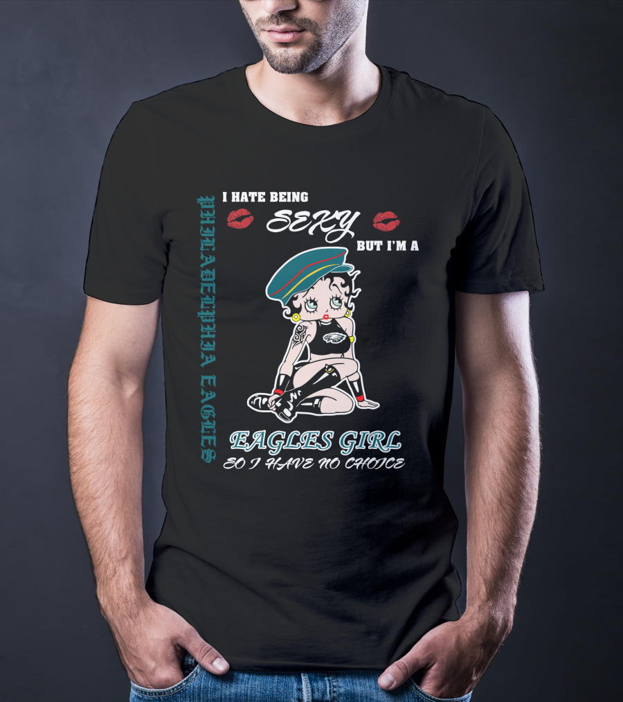 Philadelphia Eagles Girl I Hate Being Sexy But I'm So I Have No Choice T-Shirt