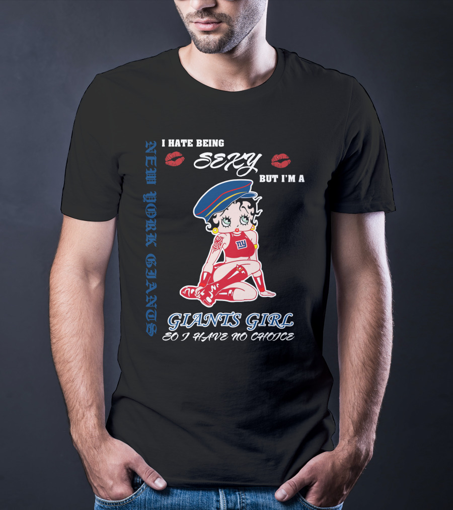 I Hate Being Sexy But I'm A New York Giants Girl So I Have No Choice Giants Girl T-Shirt