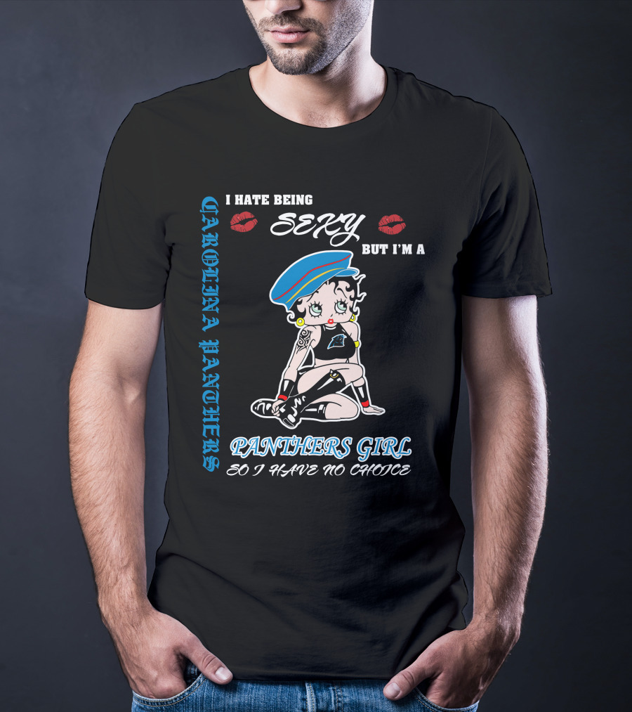 Carolina Panthers Girl I Hate Being Sexy But I'm A Panthers Girl So I Have No Choice T-Shirt