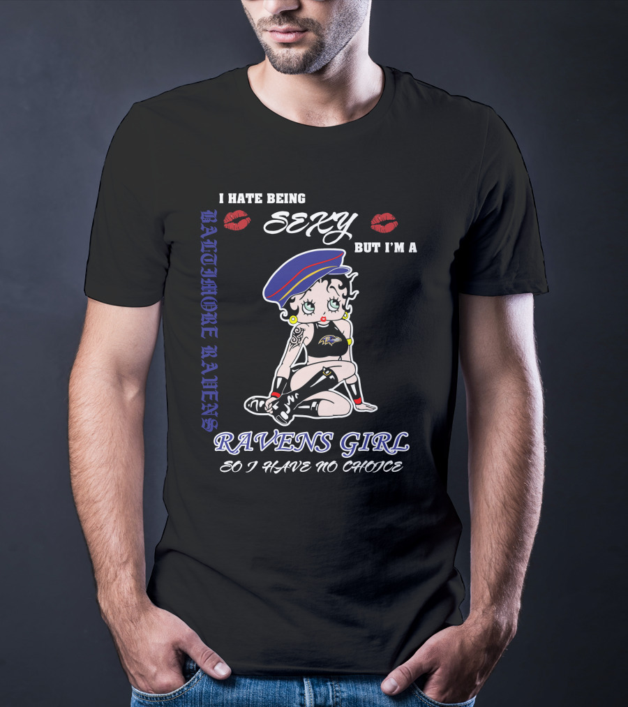 I Hate Being Sexy But I'm A Baltimore Ravens Girl So I Have No Choice Ravens Girl T-Shirt