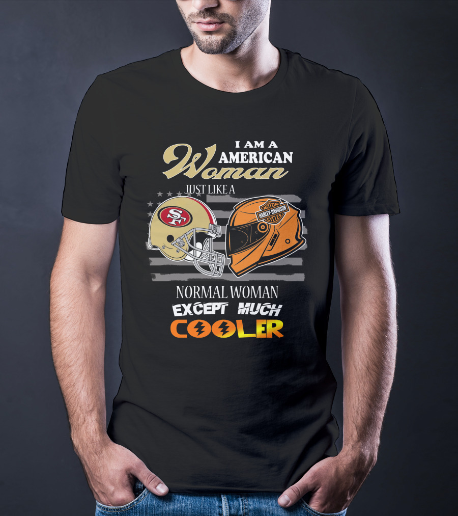 I Am An American Woman Just Like A 49ers Harley Davidson Helmet Normal Woman Except Much Cooler T-Shirt